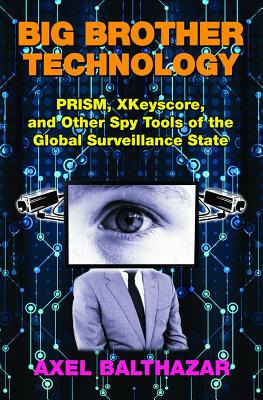 Big Brother Technology: Prism, Xkeyscore, and Other Spy Tools of the Global Surveillance State Cover Image