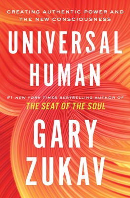 Universal Human: Creating Authentic Power and the New Consciousness By Gary Zukav Cover Image
