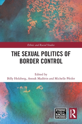 The Sexual Politics of Border Control (Ethnic and Racial Studies) Cover Image