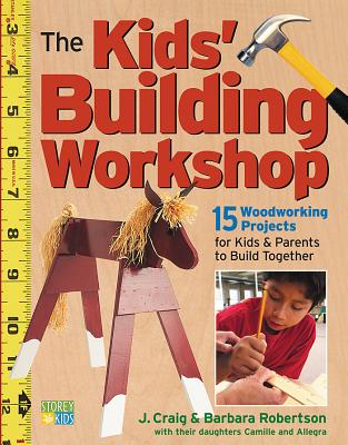 The Kids' Building Workshop: 15 Woodworking Projects for Kids and Parents to Build Together Cover Image