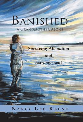Banished: A Grandmother Alone: Surviving Alienation and Estrangement By Nancy Lee Klune Cover Image