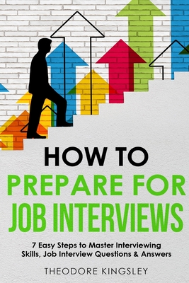 How to Prepare for Job Interviews: 7 Easy Steps to Master Interviewing  Skills, Job Interview Questions & Answers (Career Development #4)  (Paperback)