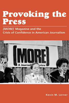 Provoking the Press: (MORE) Magazine and the Crisis of Confidence in American Journalism (Journalism in Perspective) By Kevin M. Lerner Cover Image