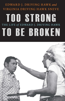 Too Strong to Be Broken: The Life of Edward J. Driving Hawk (American Indian Lives ) Cover Image