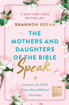 The Mothers and Daughters of the Bible Speak: Lessons on Faith from Nine Biblical Families Cover Image