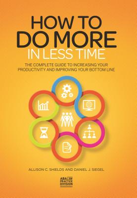 How to Do More in Less Time: The Complete Guide to Increasing Your Productivity and Improving Your Bottom Line By Allison C. Shields, Daniel J. Siegel Cover Image