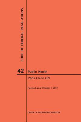 Code of Federal Regulations Title 42, Public Health, Parts 414-429, 2017 By Nara Cover Image