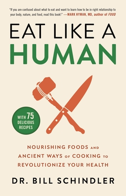 Eat Like a Human: Nourishing Foods and Ancient Ways of Cooking to Revolutionize Your Health By Dr. Bill Schindler Cover Image