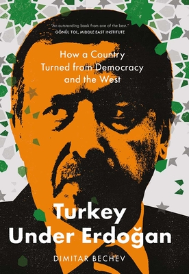 Turkey Under Erdogan: How a Country Turned from Democracy and the West By Dimitar Bechev Cover Image