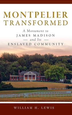Montpelier Transformed: A Monument to James Madison and Its Enslaved Community (Landmarks) By William H. Lewis Cover Image
