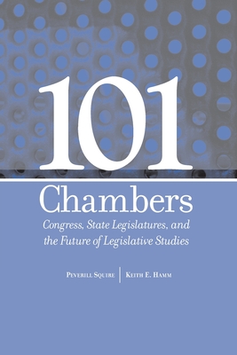 101 CHAMBERS: CONGRESS, STATE LEGISLATURES, & THE FUTURE OF LEGISLATIVE STUDIES (PARLIAMENTS & LEGISLATURES) By PEVERILL SQUIRE, KEITH E. HAMM Cover Image