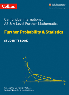 Cambridge International Examinations – Cambridge International AS and A Level Further Mathematics Further Probability and Statistics Student’s Book