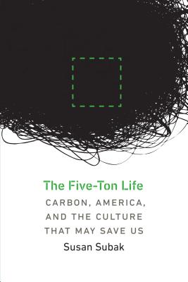 The Five-Ton Life: Carbon, America, and the Culture That May Save Us (Our Sustainable Future)