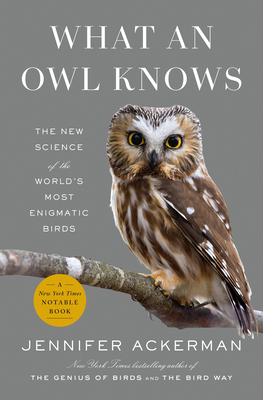 What an Owl Knows: The New Science of the World's Most Enigmatic Birds By Jennifer Ackerman Cover Image