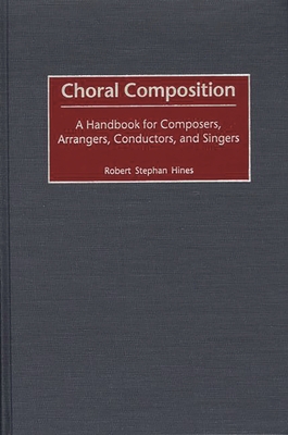 Choral Composition: A Handbook for Composers, Arrangers, Conductors, and Singers By Robert Stephan Hines Cover Image