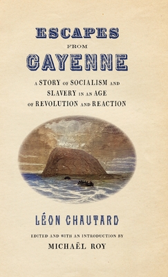 Escapes from Cayenne: A Story of Socialism and Slavery in an Age of Revolution and Reaction (Race in the Atlantic World) Cover Image