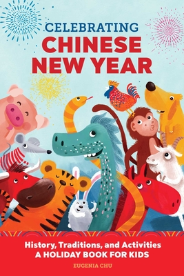 Celebrating Chinese New Year: History, Traditions, and Activities - A Holiday Book for Kids Cover Image