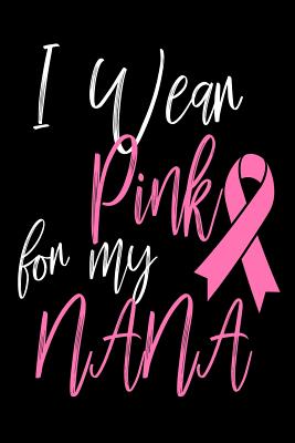 I Wear Pink For My Nana: Breast Cancer Awareness Support Pink Ribbon Notebook Gift By Creative Juices Publishing Cover Image