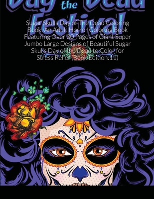 Sugar Skulls Day of The Dead Coloring Book: An Adult Horror Coloring Book Featuring Over 30 Pages of Giant Super Jumbo Large Designs of Beautiful Suga By Beatrice Harrison Cover Image