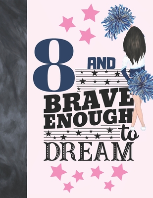 8 And Brave Enough To Dream: Cheerleading Gift For Girls Age 8 Years Old - Cheerleader Art Sketchbook Sketchpad Activity Book For Kids To Draw And Cover Image
