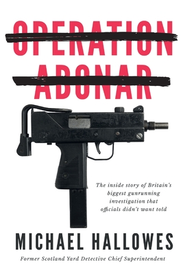 Operation Abonar: Inside story of Britain's biggest gunrunning scandal government officials didn't want told By Michael Hallowes Cover Image