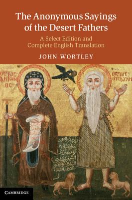 The Anonymous Sayings of the Desert Fathers: A Select Edition and Complete English Translation Cover Image