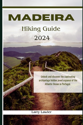 Madeira Hiking guide 2024: Unlock and discover the captivating archipelago hidden jewel expanse of the Atlantic Ocean in Portugal Cover Image