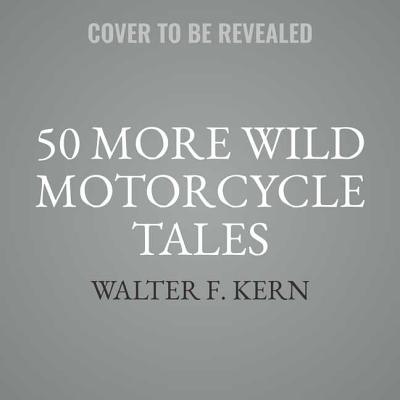 50 More Wild Motorcycle Tales: An Anthology of Motorcycle Stories Cover Image