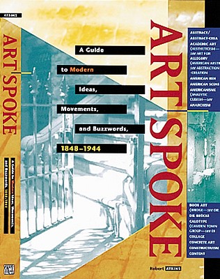 ArtSpoke: A Guide to Modern Ideas, Movements, and Buzzwords, 1848-1944 Cover Image