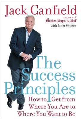 The Success Principles(TM): How to Get from Where You Are to Where You Want to Be By Jack Canfield, Janet Switzer Cover Image