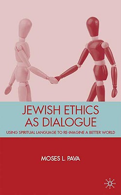Jewish Ethics as Dialogue: Using Spiritual Language to Re-Imagine a Better World By M. Pava Cover Image