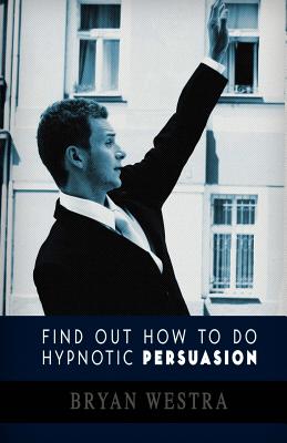 Find Out How To Do Hypnotic Persuasion: A Plain And Simple Approach That Gets Results By Bryan Westra Cover Image