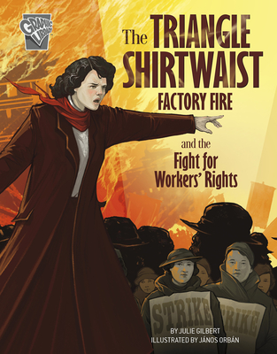 The Triangle Shirtwaist Factory Fire and the Fight for Workers' Rights By Julie Gilbert, Jaños Orban (Illustrator) Cover Image
