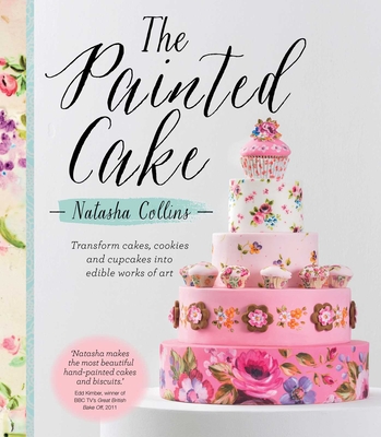 The Painted Cake: Transform Cakes, Cookies, and Cupcakes into Edible Works of Art Cover Image