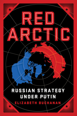 Red Arctic: Russian Strategy Under Putin By Elizabeth Buchanan Cover Image