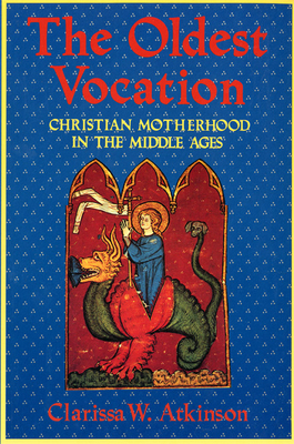 The Oldest Vocation: Christian Motherhood in the Medieval West By Clarissa W. Atkinson Cover Image