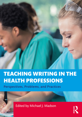 Teaching Writing in the Health Professions: Perspectives, Problems, and Practices Cover Image