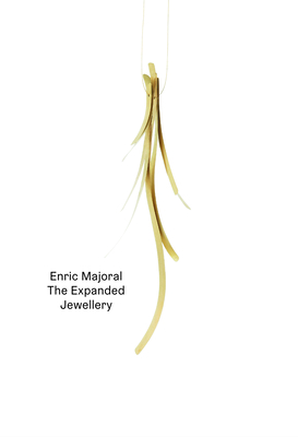 Enric Majoral: The Expanded Jewellery By Enric Majoral, Maia Creus (Editor) Cover Image