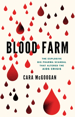Blood Farm: The Explosive Big Pharma Scandal That Altered the AIDS Crisis By Cara McGoogan Cover Image