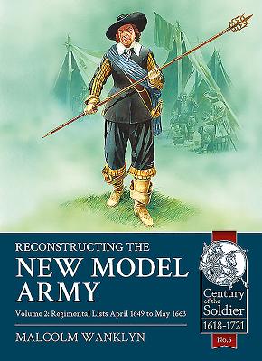 Reconstructing the New Model Army: Volume 2 - Regimental Lists, April 1649 to May 1663 (Century of the Soldier #5) By Malcolm Wanklyn Cover Image