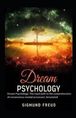 Dream Psychology: The royal path to the comprehension of unconscious mental processes: Annotated Cover Image