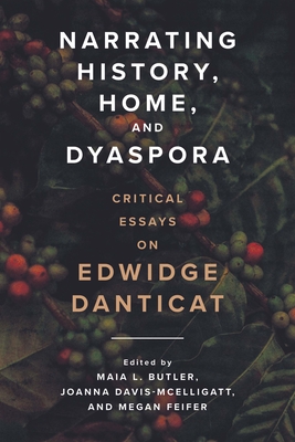 Narrating History, Home, and Dyaspora: Critical Essays on Edwidge Danticat By Maia L. Butler, Joanna Davis-McElligatt (Editor), Megan Feifer (Editor) Cover Image