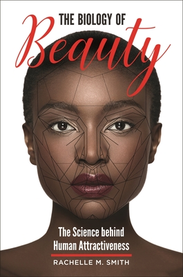 The Biology of Beauty: The Science behind Human Attractiveness By Rachelle Smith Cover Image
