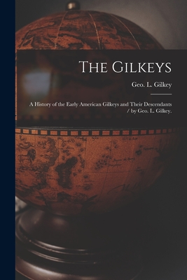 The Gilkeys; a History of the Early American Gilkeys and Their Descendants / by Geo. L. Gilkey. Cover Image