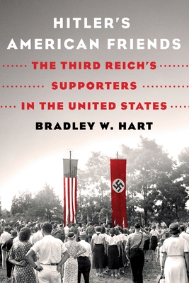 Hitler's American Friends: The Third Reich's Supporters in the United States By Bradley W. Hart Cover Image