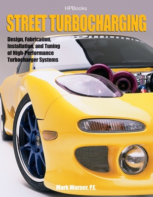 Street TurbochargingHP1488: Design, Fabrication, Installation, and Tuning of High-Performance Street Turbocharger Systems By Mark Warner Cover Image