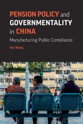 Pension Policy and Governmentality in China: Manufacturing Public Compliance By Yan Wang Cover Image