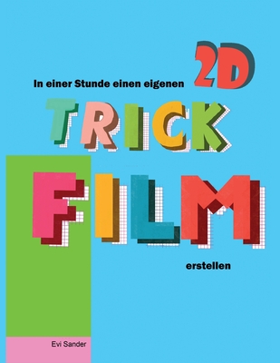 In Einer Stunde Einen Eigenen 2D TRickFilm Erstellen: Trickfilm Animation für Kinder, Eltern und Anfänger Cover Image
