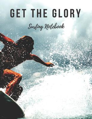 Surfing Notebook: Get the Glory, Motivational Notebook, Composition Notebook, Log Book, Diary for Athletes (8.5 X 11 Inches, 110 Pages, Cover Image