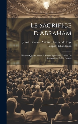 Le sacrifice d'Abraham; pièce en quatre actes, à grand spectacle, melée de pantomime et de danses Cover Image